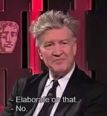 David Lynch&#x27;s iconic "Elaborate on that." "No." response